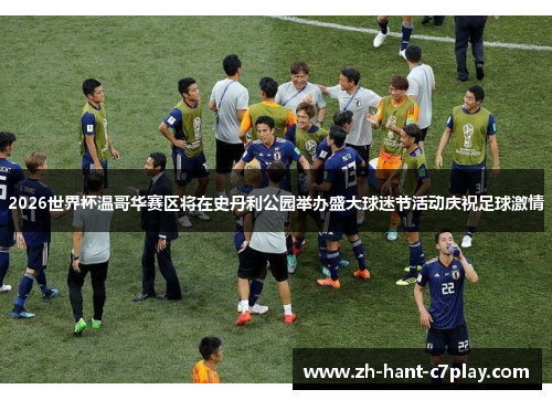 2026世界杯温哥华赛区将在史丹利公园举办盛大球迷节活动庆祝足球激情