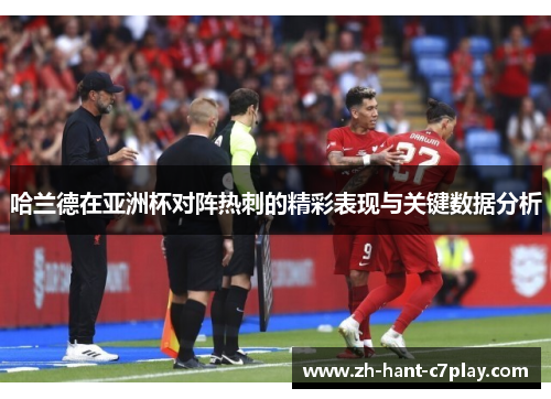 哈兰德在亚洲杯对阵热刺的精彩表现与关键数据分析