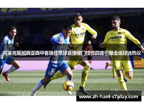 阿莱克斯加西亚西甲客场任意球直接破门技惊四座引爆全场球迷热议