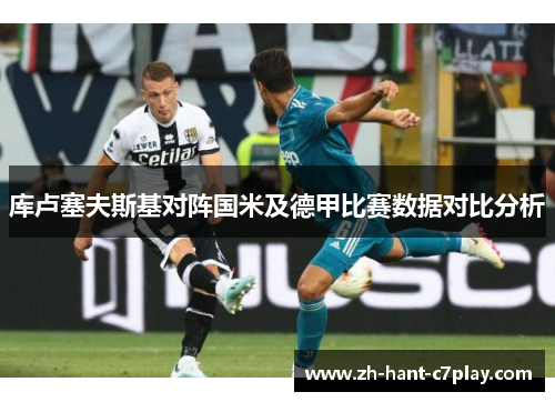 库卢塞夫斯基对阵国米及德甲比赛数据对比分析