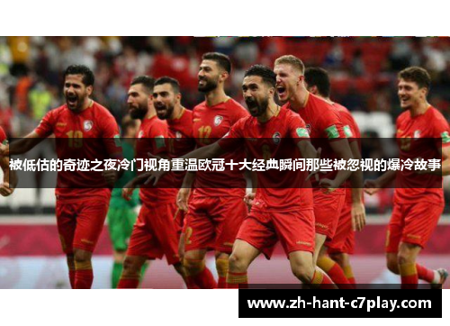 被低估的奇迹之夜冷门视角重温欧冠十大经典瞬间那些被忽视的爆冷故事